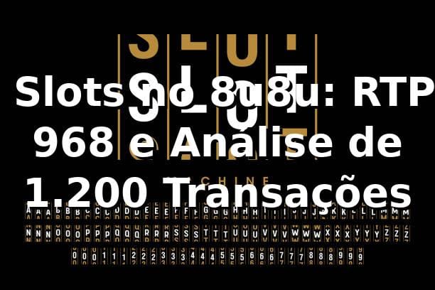📊 Slots no 8u8u: RTP 96,8% e Análise de 1.200 Transações