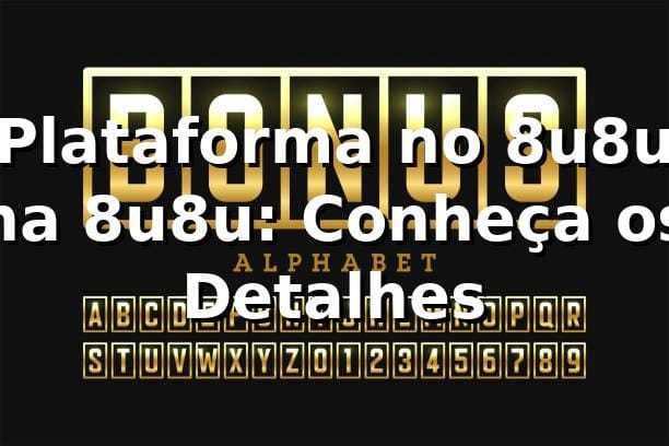 Plataforma no 8u8u na 8u8u: Conheça os Detalhes